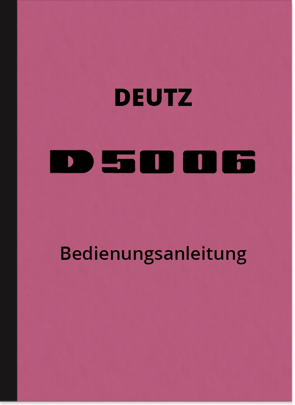 Deutz D 5006 Dieselschlepper Bedienungsanleitung Handbuch Betriebsanleitung